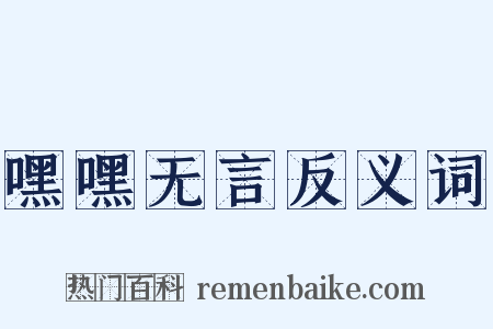 嘿嘿无言反义词是什么意思的图片